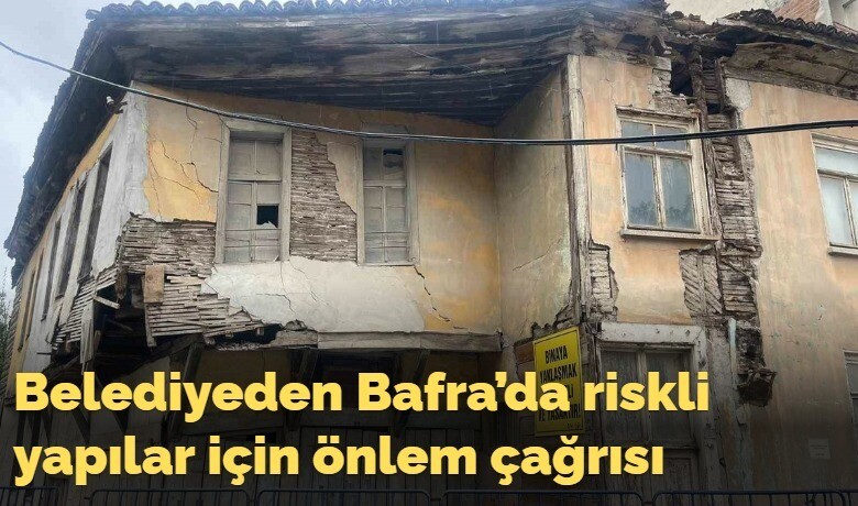 Belediyeden Bafra’da riskliyapılar için önlem çağrısı
