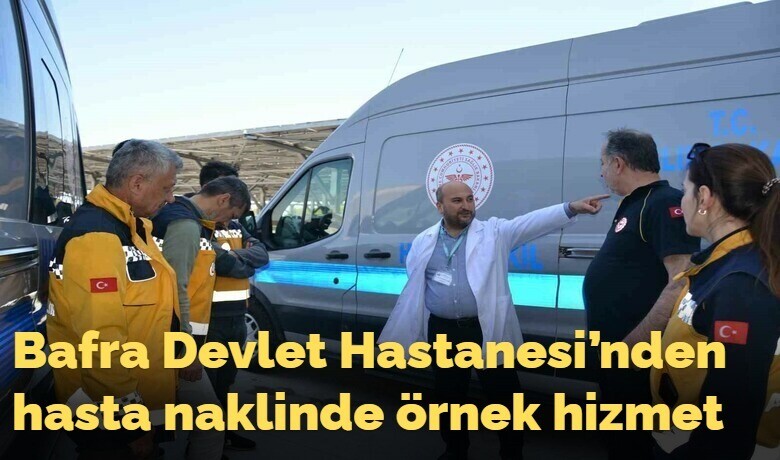 Bafra Devlet Hastanesi’ndenhasta naklinde örnek hizmet