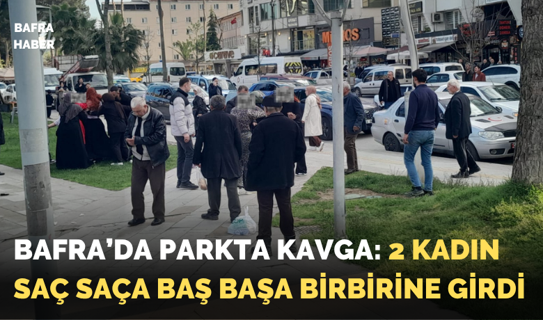 Bafra’da Parkta Kavga: 2 KadınSaç Saça Baş Başa Birbirine Girdi