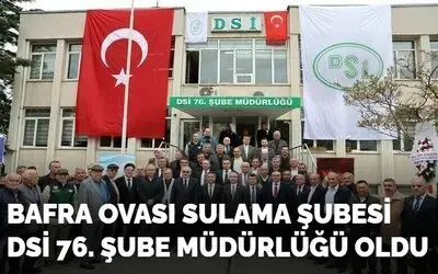 Bafra Ovası Sulama Şubesi Dsi 76. Şube Müdürlüğü Oldu