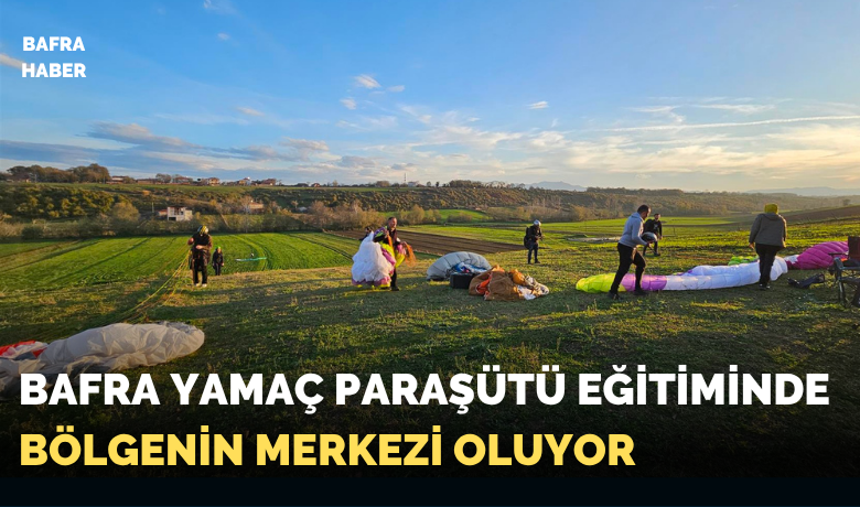Bafra Yamaç ParaşütüEğitiminde Bölgenin Merkezi Oluyor