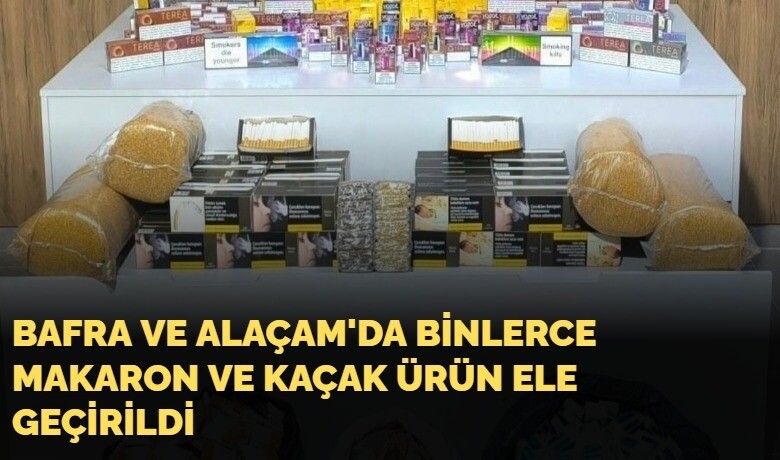 Bafra ve Alaçam'da binlerce makaronve kaçak ürün ele geçirildi
