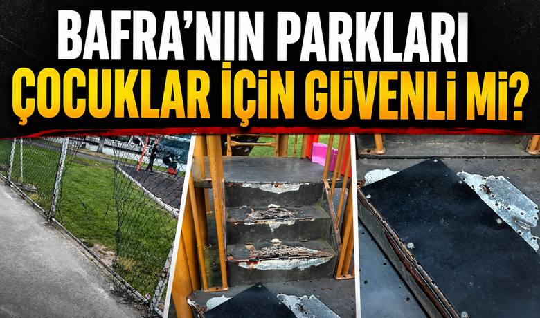 Bafra’nın Parkları Çocuklar İçin Güvenli Mi?