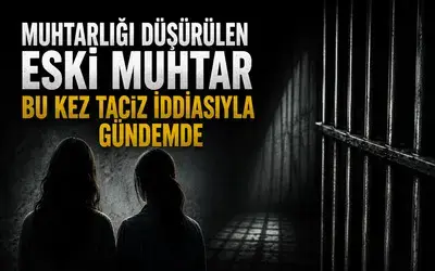 Muhtarlığı Düşürülen Eski Muhtar Bu Kez Taciz İddiasıyla Gündemde 