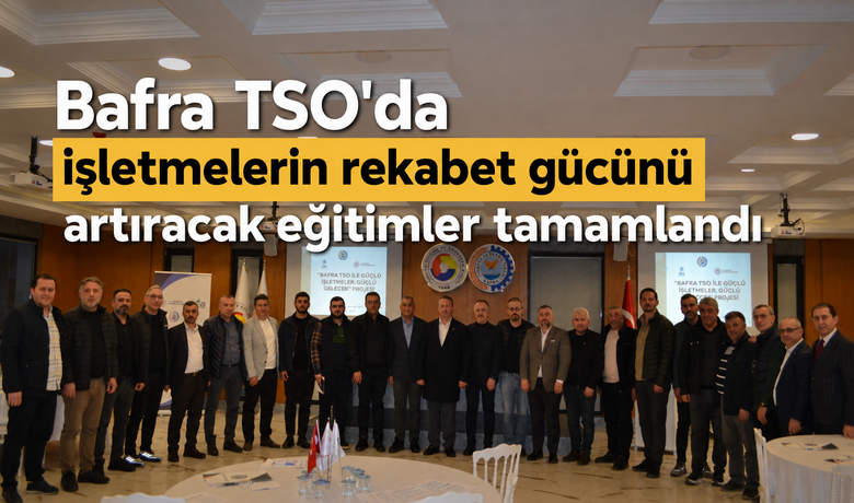 Bafra’da işletmelerin rekabetgücünü artıracak eğitimler tamamlandı