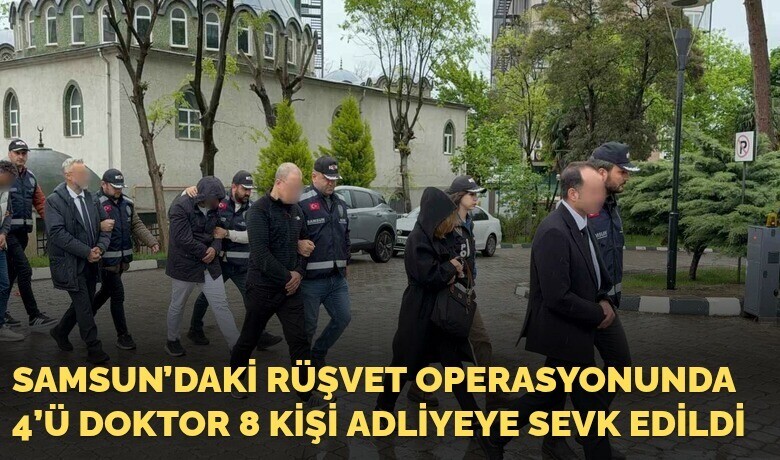 Samsun’daki Rüşvet Operasyonunda 4’ü Doktor8 Kişi Adliyeye Sevk Edildi