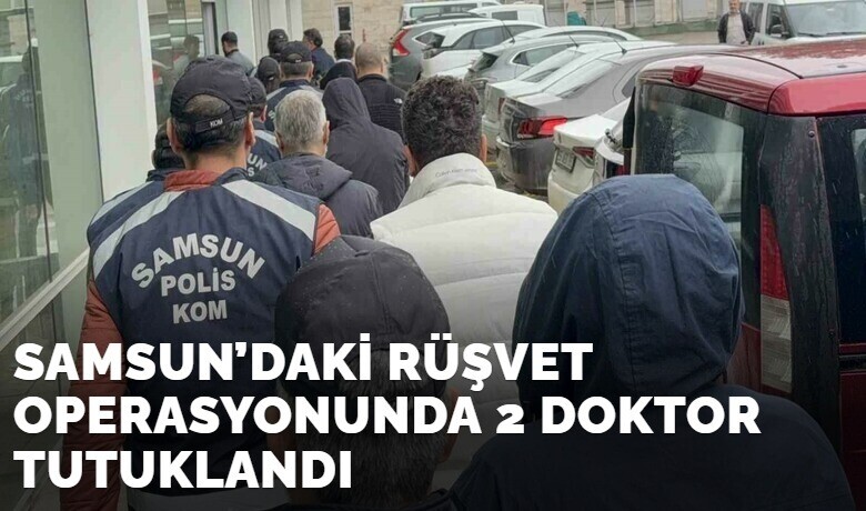 Samsun’daki Rüşvet Operasyonunda2 Doktor Tutuklandı