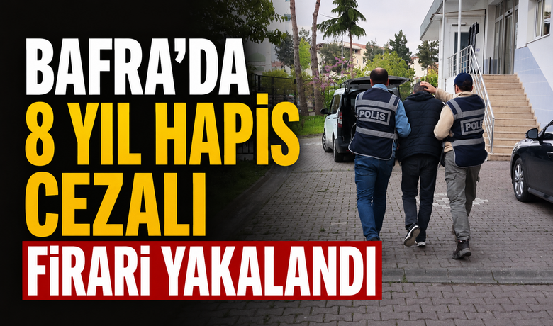 Bafra’da 8 Yıl Hapis Cezalı Firari Yakalandı
