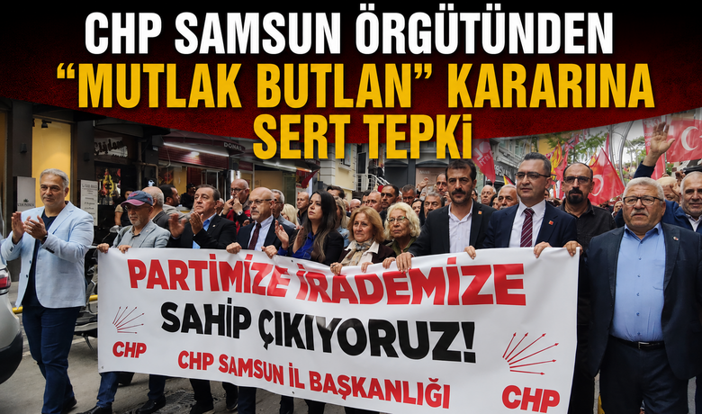 CHP Samsun Örgütünden “mutlakButlan” Kararına Sert Tepki