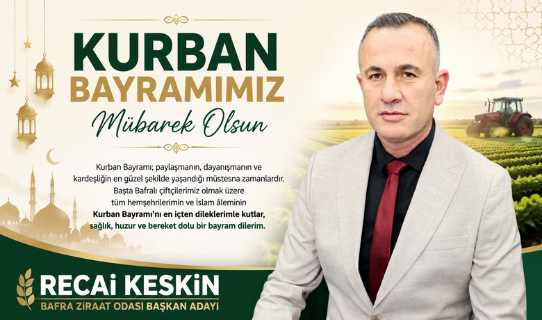 Bafra Ziraat Odası Başkan Adayı Recai Keskin’den Kurban Bayramı Mesajı
