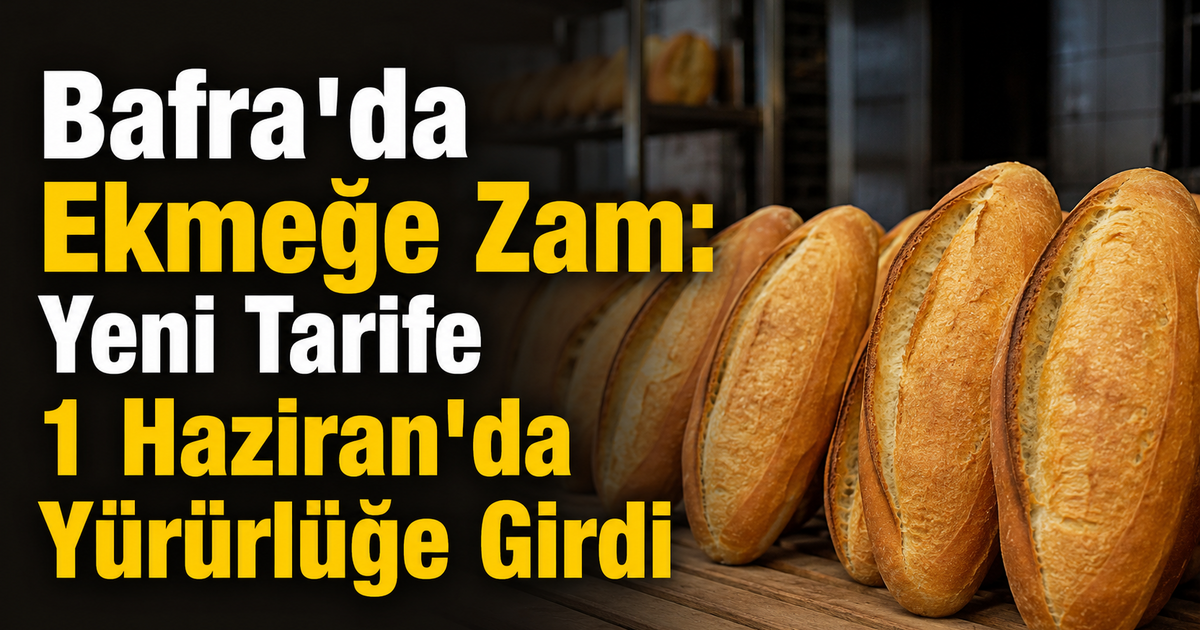 Bafra'da Ekmeğe Zam: Yeni Tarife 1 Haziran'da Yürürlüğe Girdi