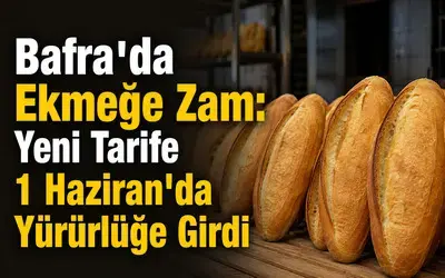 Bafra'da Ekmeğe Zam: Yeni Tarife 1 Haziran'da Yürürlüğe Girdi