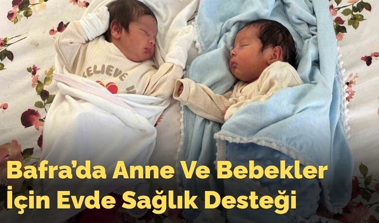Bafra’da Anne Ve Bebekler İçin Evde Sağlık Desteği