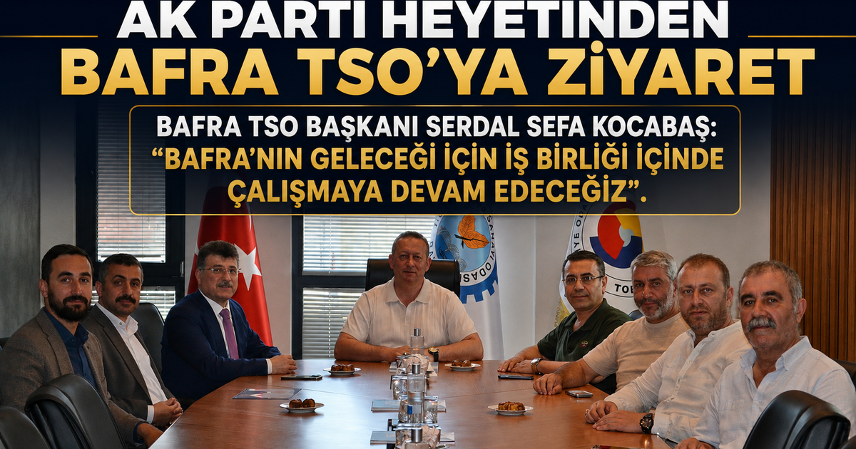 Ak Parti Heyetinden Bafra TSO’ya Ziyaret