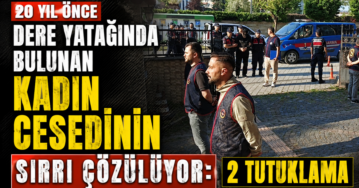 20 Yıl Önce Dere Yatağında Bulunan Kadın Cesedinin Sırrı Çözülüyor: 2 Tutuklama
