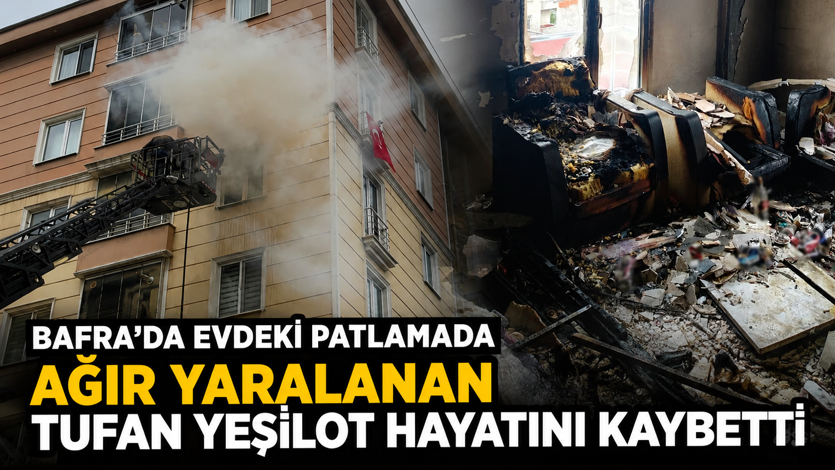 Bafra’da Evdeki Patlamada Ağır Yaralanan Tufan Yeşilot Hayatını Kaybetti