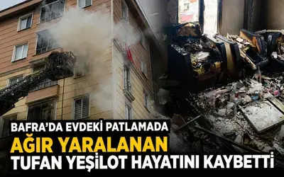 Bafra’da Evdeki Patlamada Ağır Yaralanan Tufan Yeşilot Hayatını Kaybetti