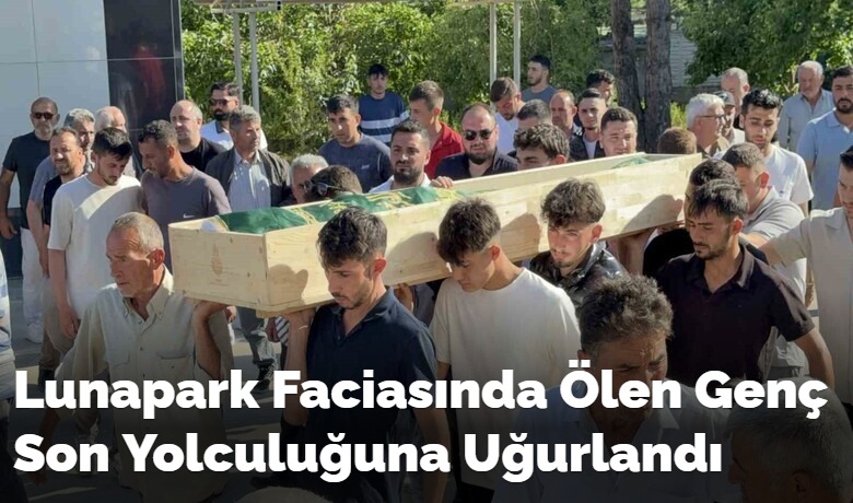 Lunapark Faciasında ÖlenGenç Son Yolculuğuna Uğurlandı