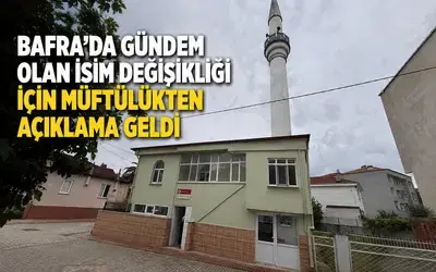 Müftü Mescit Camii’nin Yeni İsmiyle İlgili Bafra Müftülüğünden Açıklama 