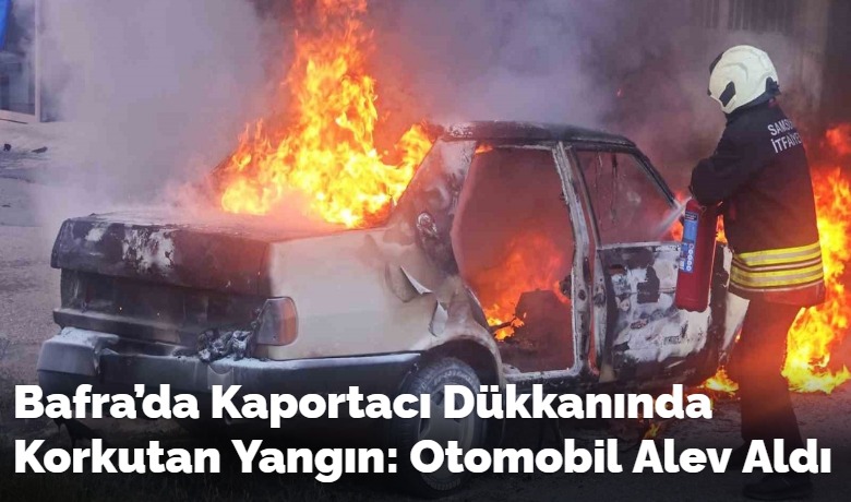 Bafra’da Kaportacı Dükkanında KorkutanYangın: Otomobil Alev Aldı