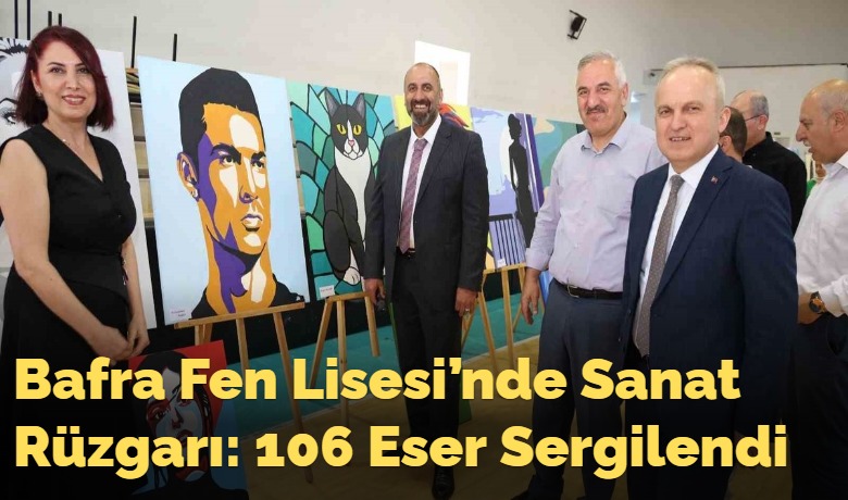 Bafra Fen Lisesi’nde SanatRüzgarı: 106 Eser Sergilendi