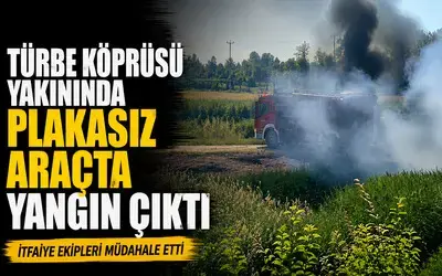 Türbe Köprüsü Yakınında Plakasız Araçta Yangın Çıktı