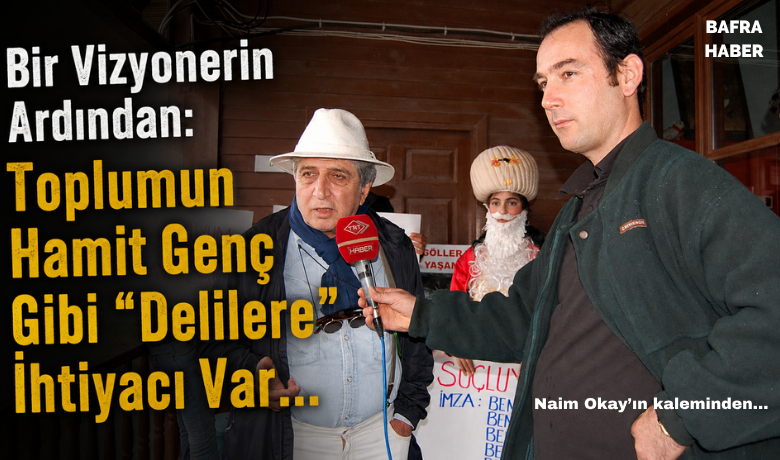 Bir vizyonerin ardindan toplumun hamit genc gibi delilere ihtiyaci var