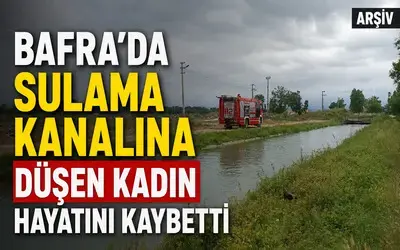 Bafra’da Sulama Kanalına Düşen Kadın Hayatını Kaybetti
