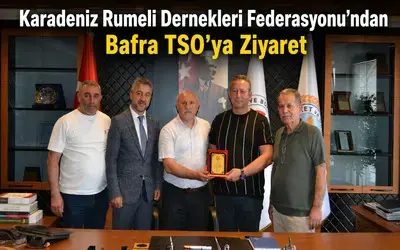 Karadeniz Rumeli Dernekleri Federasyonu’ndan Bafra TSO’ya  Ziyaret