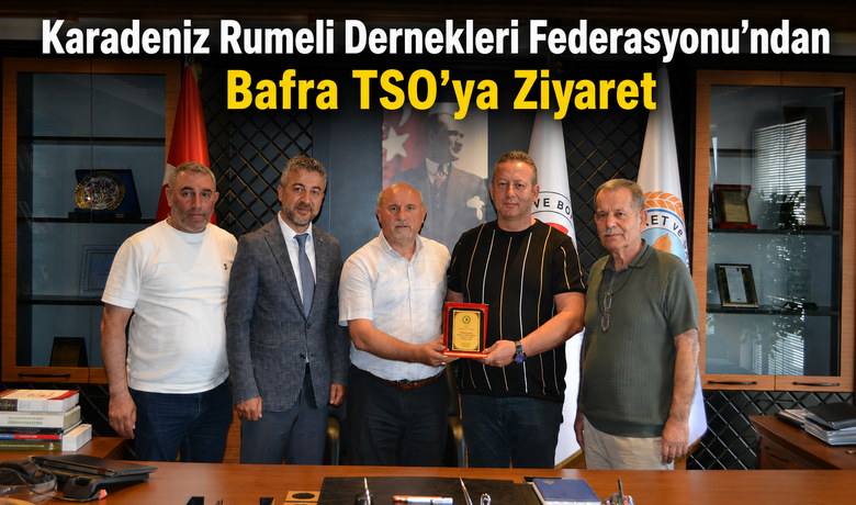 Karadeniz Rumeli DernekleriFederasyonu’ndan Bafra TSO’ya  Ziyaret