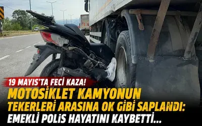 Motosiklet Kamyonun Tekerleri Arasına Ok Gibi Saplandı: Emekli Komiser Yardımcısı Hayatını Kaybetti
