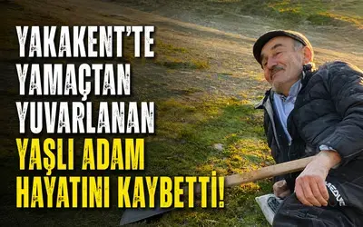 Yakakent'te Yamaçtan Yuvarlanan Yaşlı Adam Hayatını Kaybetti
