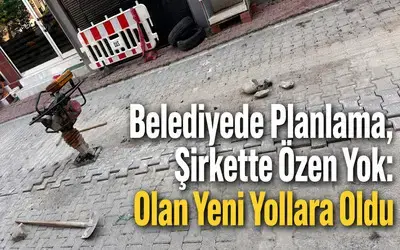 Belediyede Planlama, Şirkette Özen Yok: Olan Yeni Yollara Oldu 