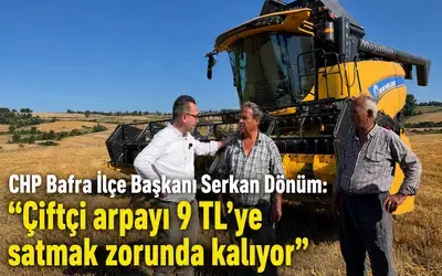 CHP Bafra İlçe Başkanı Serkan Dönüm: “çiftçi Arpayı 9 Tl’ye Satmak Zorunda Kalıyor”