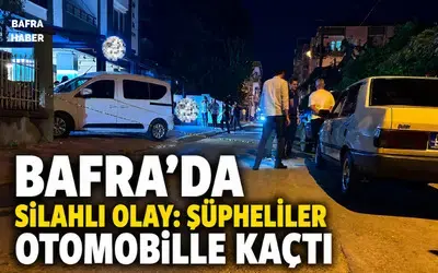 Bafra’da Silahlı Olay: Şüpheliler Otomobille Kaçtı 