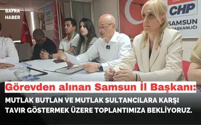 Görevden Alınan CHP Samsun İl Başkanından İlk Açıklama