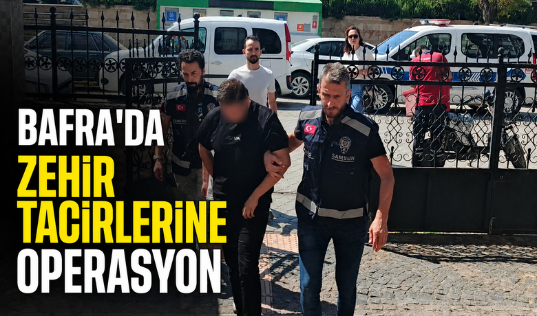 Bafra’da Zehir Tacirlerine Operasyon