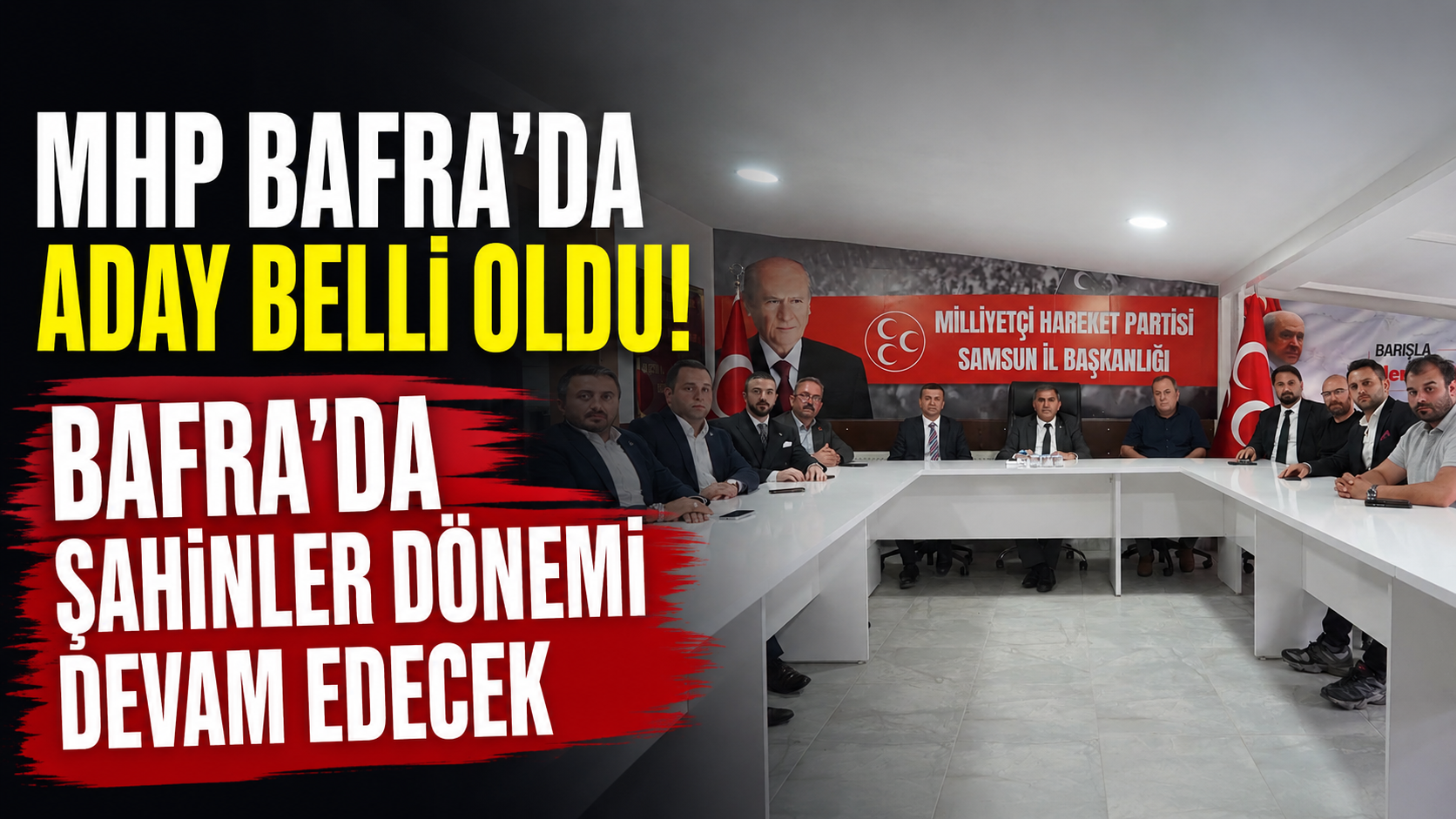 MHP Bafra’da Aday Belli Oldu: Genel Merkez Kemal Şahin’de Karar Kıldı