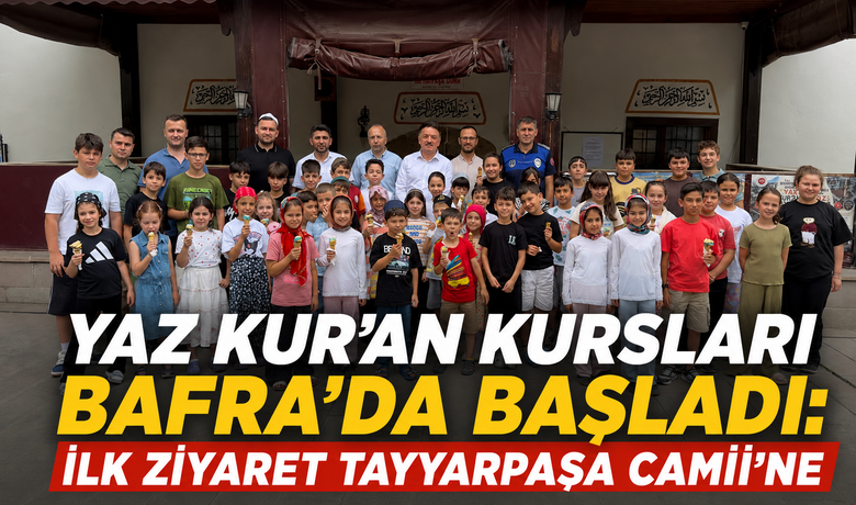 Yaz Kur’an Kursları Bafra’daBaşladı: İlk Ziyaret Tayyarpaşa Camii’ne