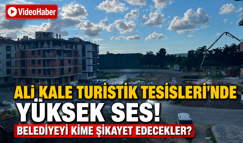 Ali Kale Turistik Tesislerinde Yüksek Ses!