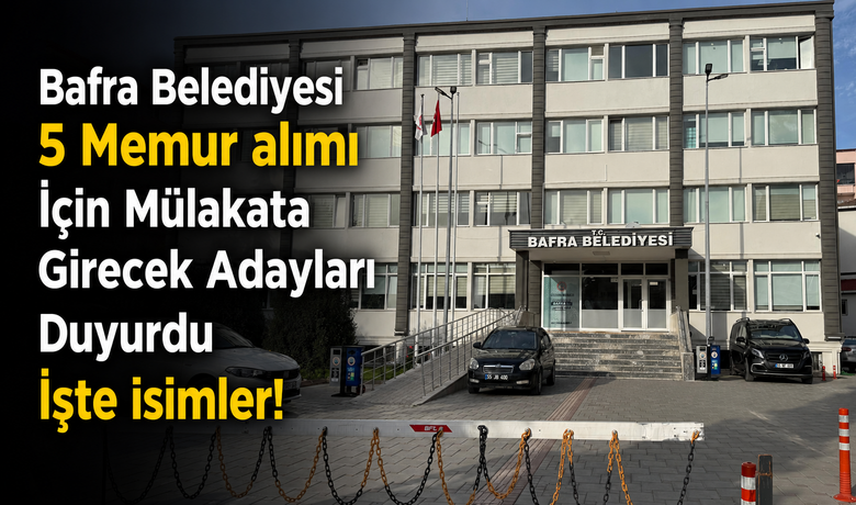 Bafra Belediyesi 5 Kadroİçin Mülakata Girecek Adayları Duyurdu 