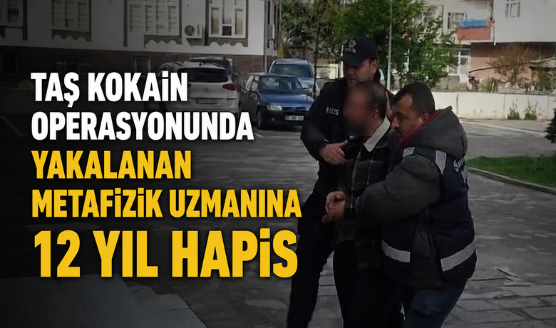 Taş Kokain Operasyonunda YakalananMetafizik Uzmanına 12 Yıl Hapis