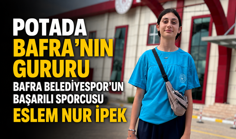 Potada Bafra'nın Gururu, Bafra Belediyespor'unBaşarılı Sporcusu Eslem Nur İpek 
