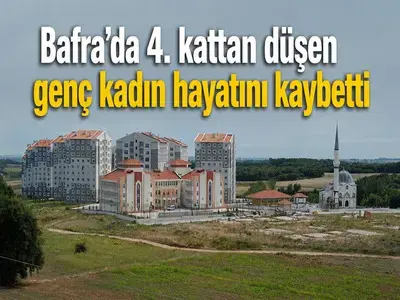Bafra’da 4. Kattan Düşen Genç Kadın Hayatını Kaybetti
