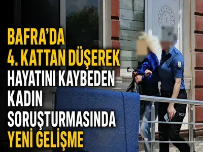 Bafra’da 4. Kattan Düşerek Hayatını Kaybeden Kadın Soruşturmasında 6 Gözaltı
