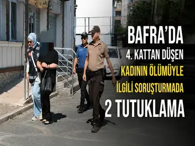 Bafra’da 4. Kattan Düşen Kadının Ölümüyle İlgili Soruşturmada 2 Tutuklama
