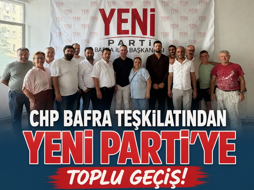 CHP Bafra teşkilatından Yeni Parti’ye toplu geçiş: