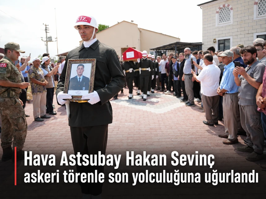 Hava Astsubay Hakan Sevinç askeri törenle son yolculuğuna uğurlandı