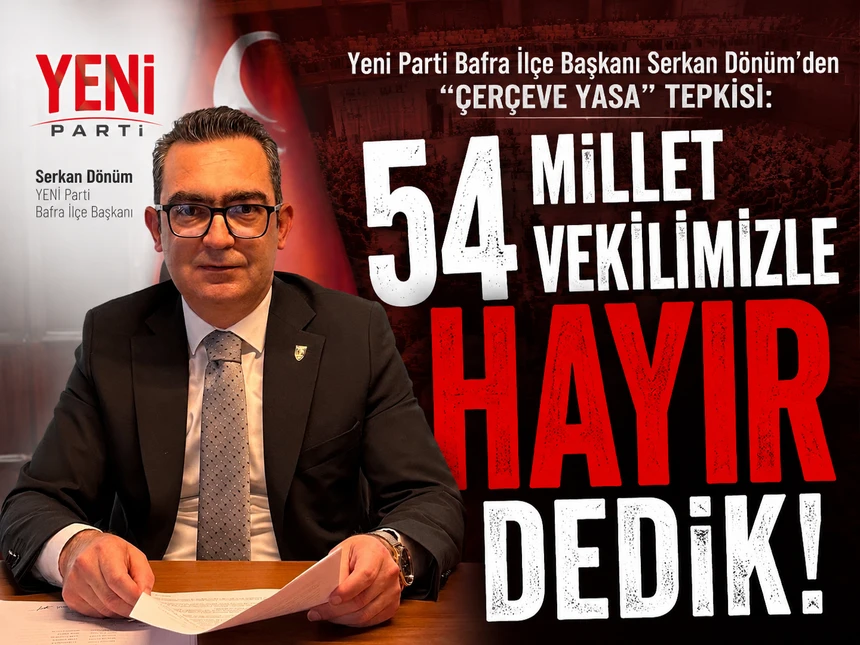 Serkan Dönüm’den “çerçeve yasa” tepkisi: 54 milletvekilimizle hayır dedik