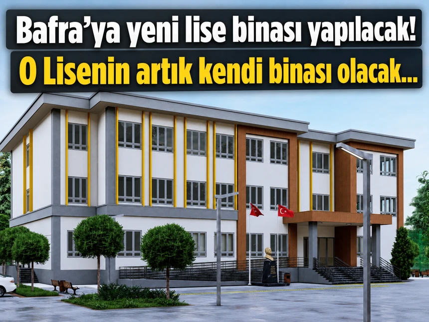 Bafra’ya yeni lise binası yapılacak!